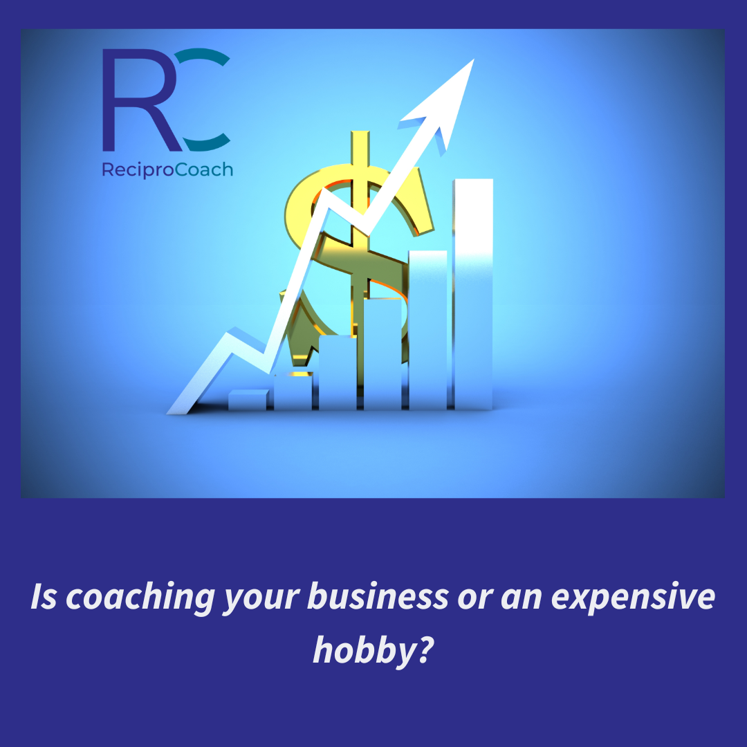Is coaching your business or an expensive hobby? - ReciproCoach