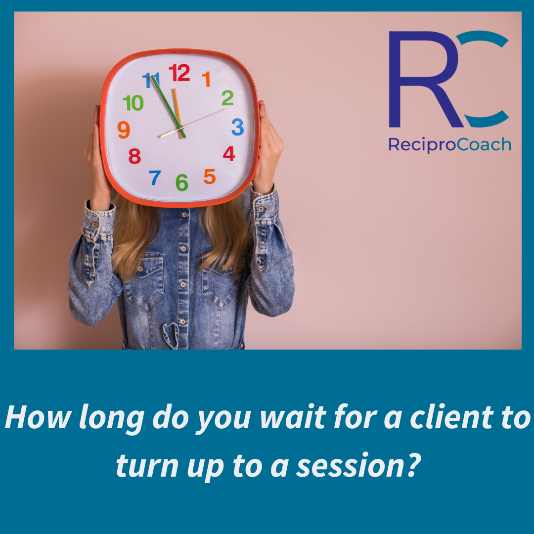 how-long-do-you-wait-for-a-client-to-turn-up-to-a-session-reciprocoach